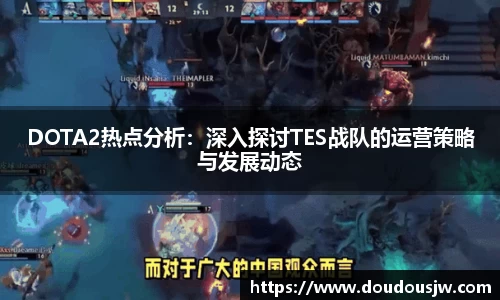 DOTA2热点分析：深入探讨TES战队的运营策略与发展动态
