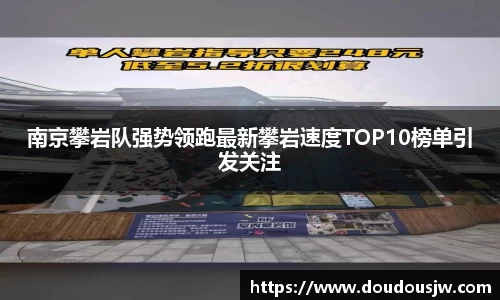 南京攀岩队强势领跑最新攀岩速度TOP10榜单引发关注