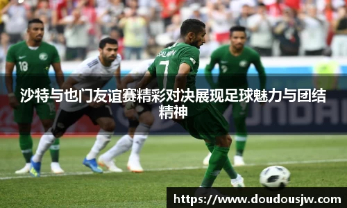 沙特与也门友谊赛精彩对决展现足球魅力与团结精神