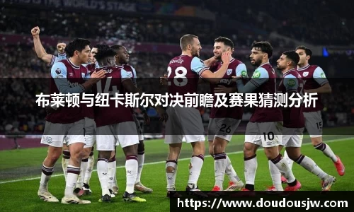 布莱顿与纽卡斯尔对决前瞻及赛果猜测分析